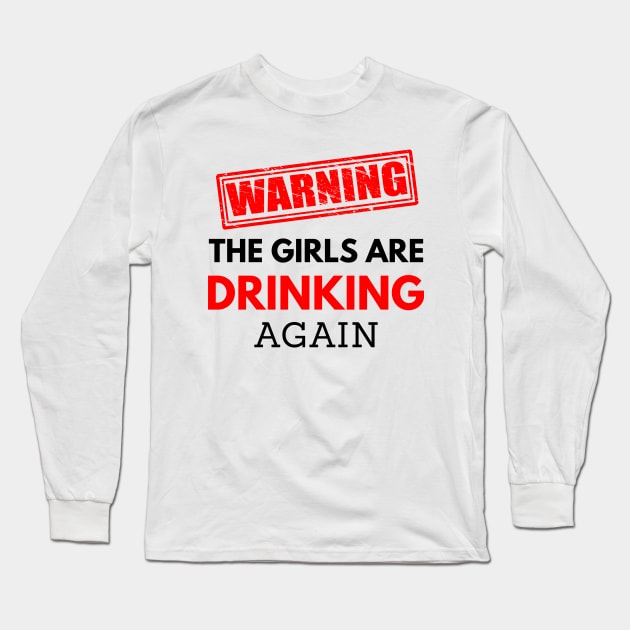 Warning the girls are drinking again, funny drinking Long Sleeve T-Shirt by Lekrock Shop